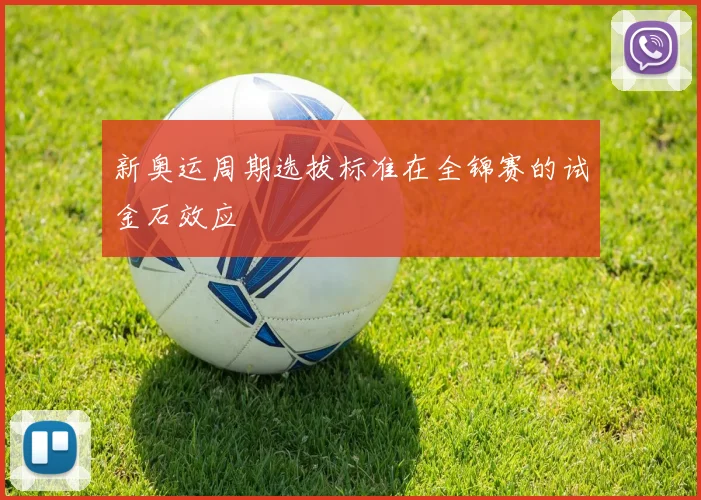 新奥运周期选拔标准在全锦赛的试金石效应