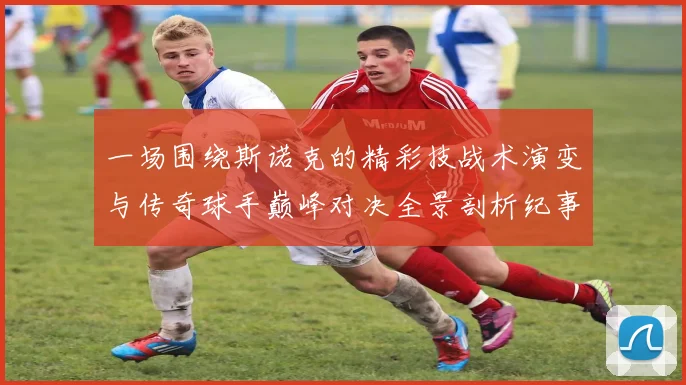 一场围绕斯诺克的精彩技战术演变与传奇球手巅峰对决全景剖析纪事