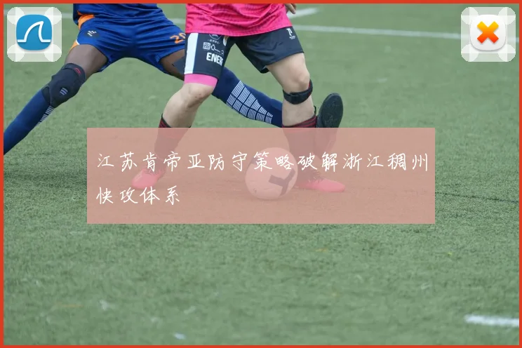 江苏肯帝亚防守策略破解浙江稠州快攻体系