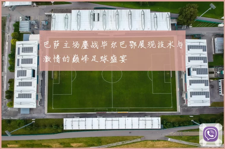 巴萨主场鏖战毕尔巴鄂展现技术与激情的巅峰足球盛宴